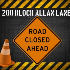 UPDATE: Road Now Open! Road Closed - 200 Block Allan Lane